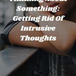 Getting Rid Of Intrusive Thoughts