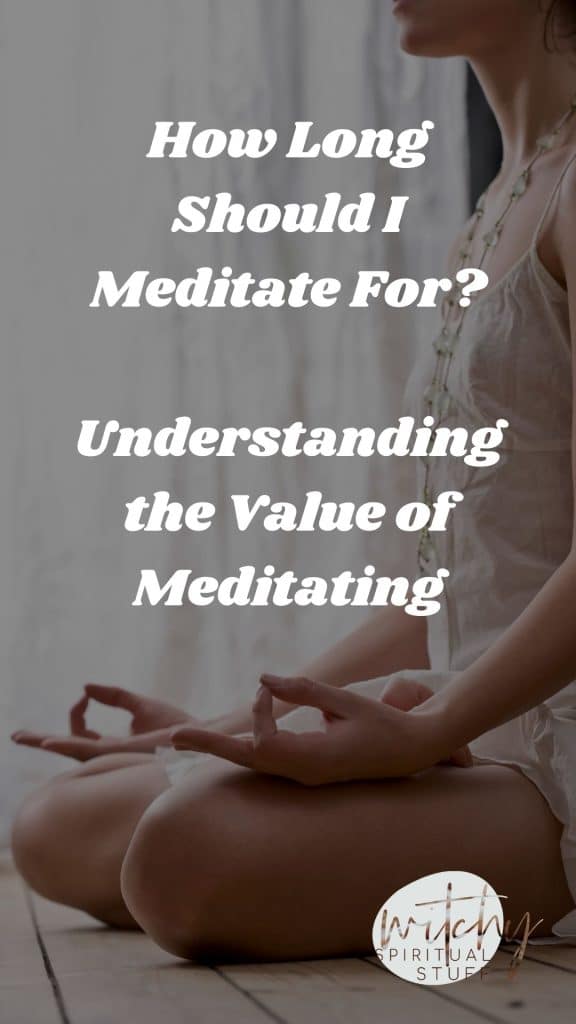 How Long Should I Meditate For?: Understanding the Value of Meditating