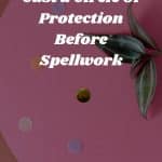 How To Quickly Cast a Circle Of Protection Before Spellwork