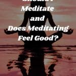 Meditation: How Long Should I Meditate and Does Meditating Feel Good?