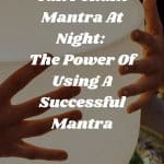 Can I Chant Mantra At Night: The Power Of Using A Successful Mantra