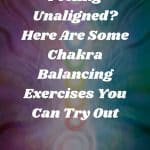 Feeling Unaligned? Here Are Some Chakra Balancing Exercises You Can Try Out