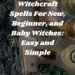 Basic Witchcraft Spells For New, Beginner, and Baby Witches: Easy and Simple