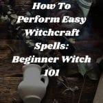 How To Perform Easy Witchcraft Spells: Beginner Witch 101