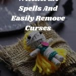 How To Reverse Witchcraft Spells And Easily Remove Curses