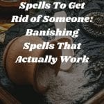 Witchcraft Spells To Get Rid of Someone: Banishing Spells That Actually Work
