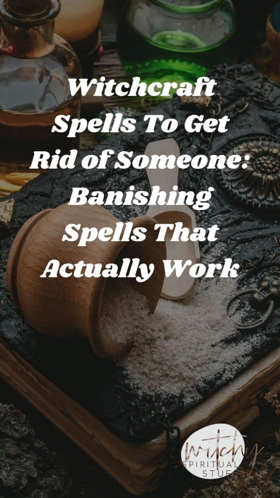 Witchcraft Spells To Get Rid of Someone: Banishing Spells That Actually Work