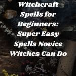 Witchcraft Spells for Beginners: Super Easy Spells Novice Witches Can Do