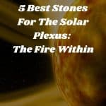 5 Best Stones For The Solar Plexus: The Fire Within