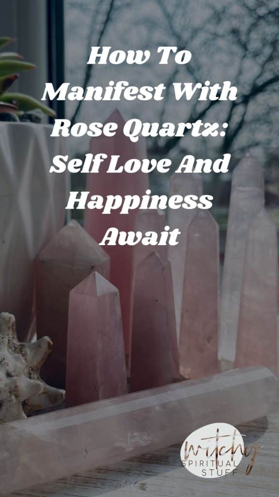 How To Manifest With Rose Quartz: Self Love And Happiness Await