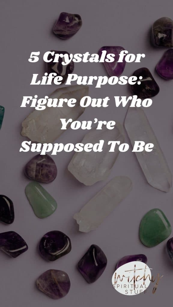 5 Crystals for Life Purpose: Figure Out Who You’re Supposed To Be