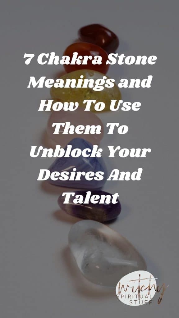7 Chakra Stone Meanings and How To Use Them To Unblock Your Desires And Talent
