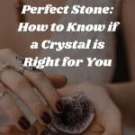 Choosing the Perfect Stone: How to Know if a Crystal is Right for You