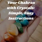 How to Unblock Your Chakras with Crystals: Simple, Easy Instructions