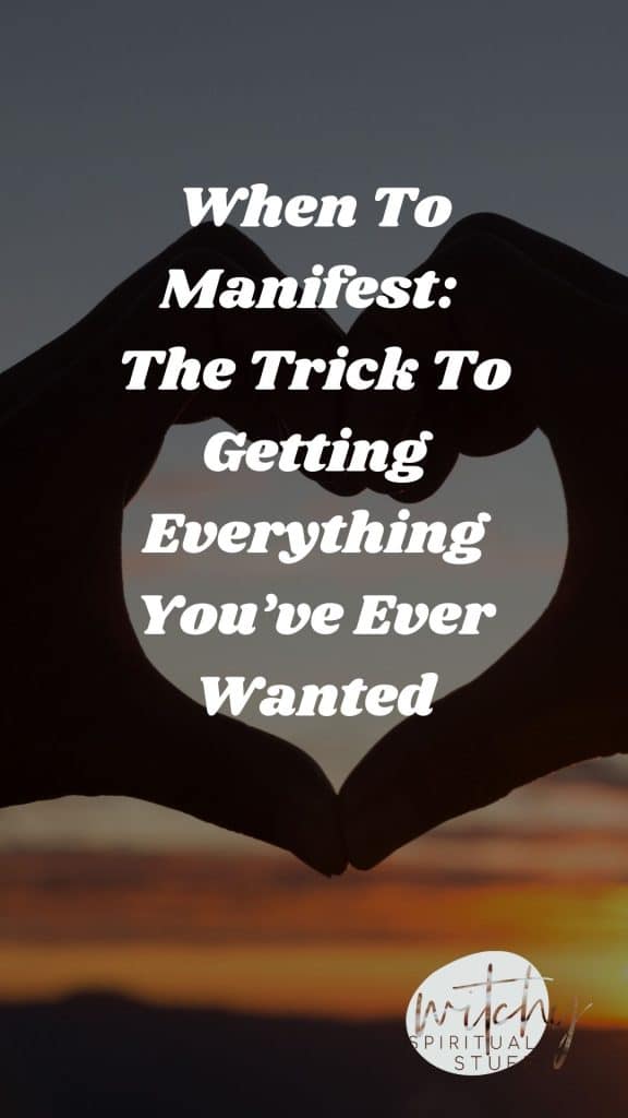 When To Manifest: The Trick To Getting Everything You’ve Ever Wanted