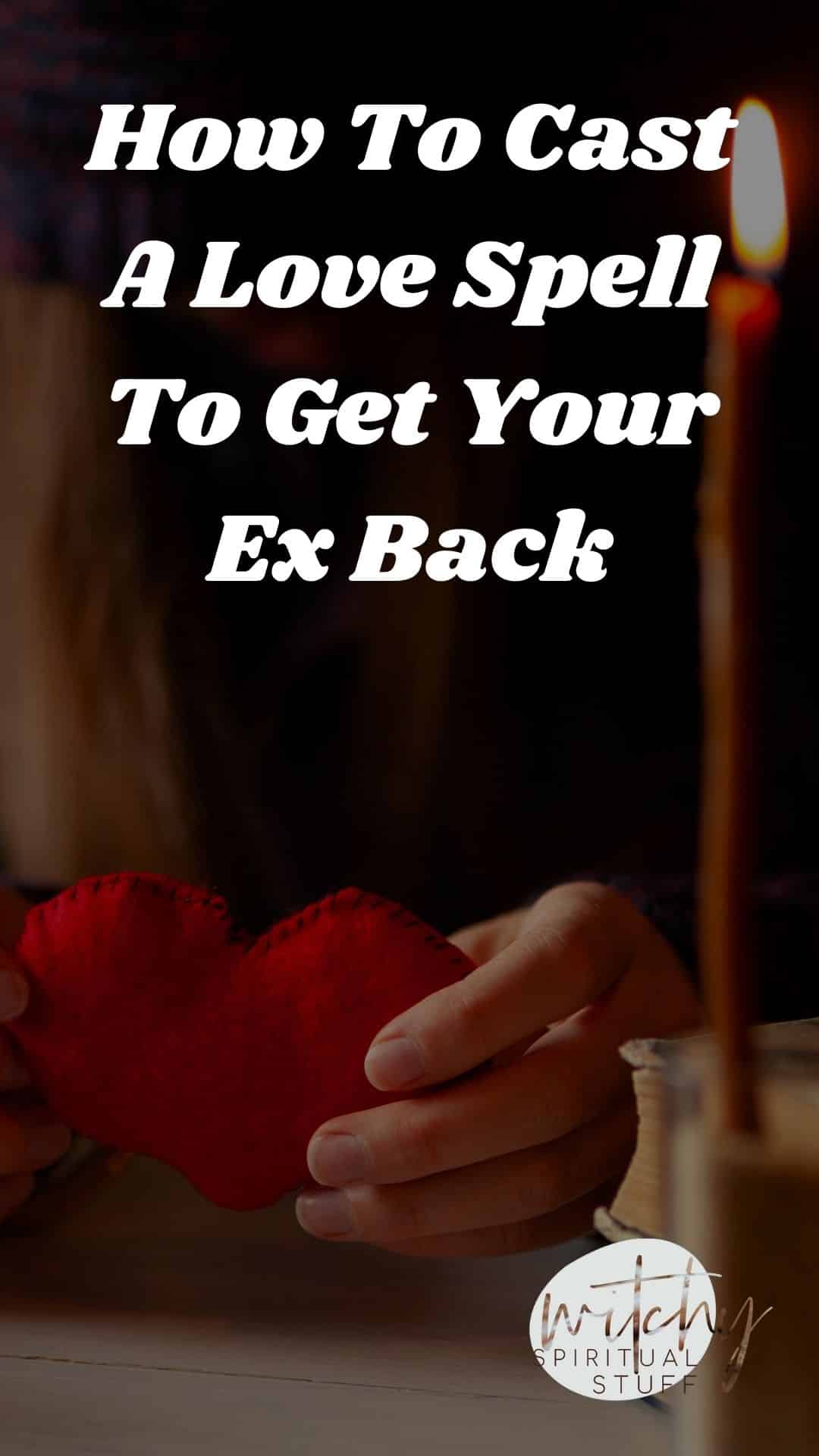 Love Spells To Get Ex Back How To Cast A Love Spell To Get Your Ex Back