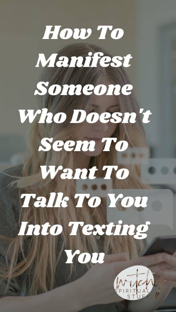 How To Manifest Someone Who Doesn't Seem To Want To Talk To You Into Texting You