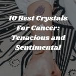 10 Best Crystals For Cancer: Tenacious and Sentimental