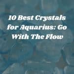 10 Best Crystals for Aquarius: Go With The Flow