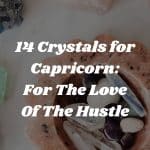 14 Crystals for Capricorn: For The Love Of The Hustle