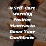 4 Self-Care Morning Positive Mantras to Boost Your Confidence