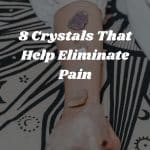 8 Crystals That Help Eliminate Pain 150x150, Witchy Spiritual Stuff