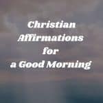 Christian Affirmations For A Good Morning 150x150, Witchy Spiritual Stuff