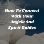How To Connect With Your Angels And Spirit Guides
