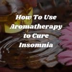 Using Aromatherapy To Cure Insomnia