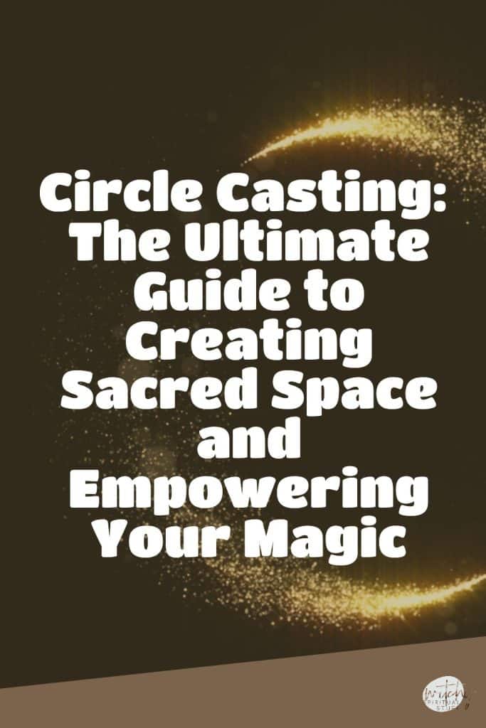 Circle Casting: The Ultimate Guide to Creating Sacred Space and Empowering Your Magic