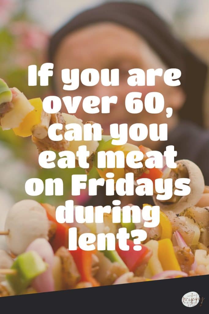 If you are over 60, can you eat meat on Fridays during lent?