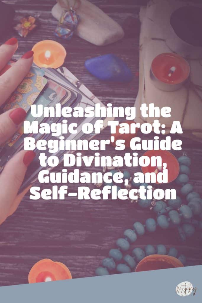 Unleashing the Magic of Tarot: A Beginner's Guide to Divination, Guidance, and Self-Reflection