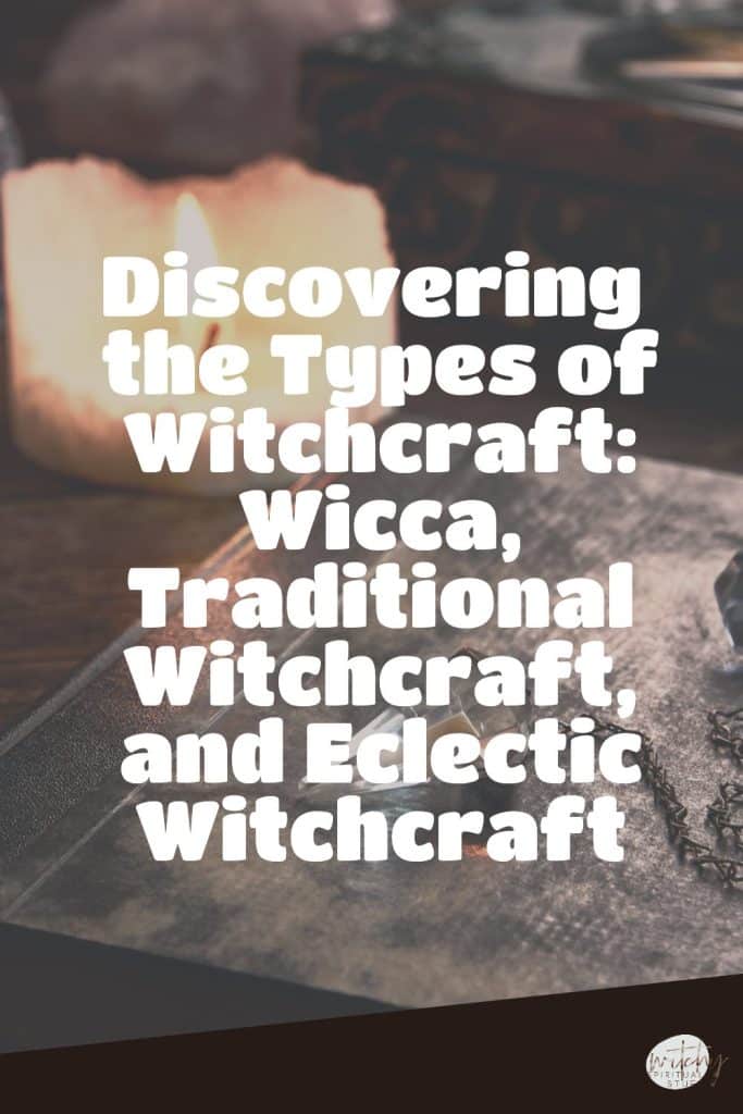 Discovering the Types of Witchcraft: Wicca, Traditional Witchcraft, and Eclectic Witchcraft
