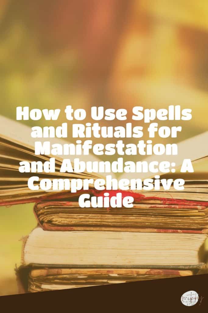 How to Use Spells and Rituals for Manifestation and Abundance: A Comprehensive Guide