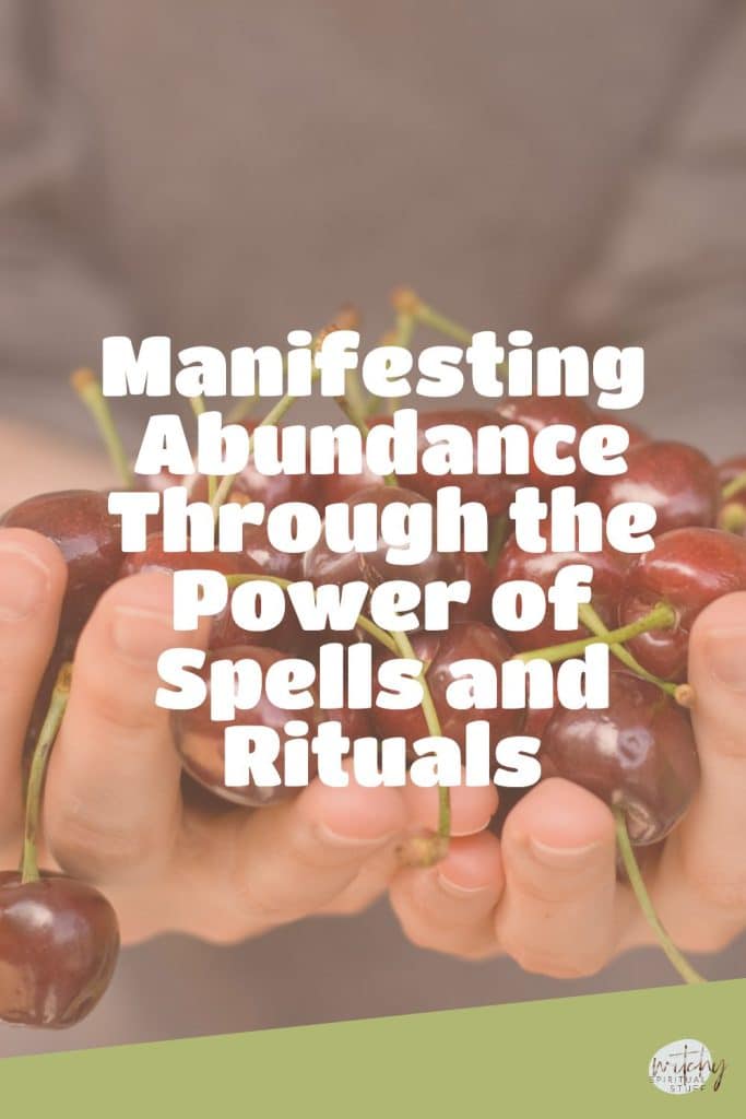 Manifesting Abundance Through the Power of Spells and Rituals