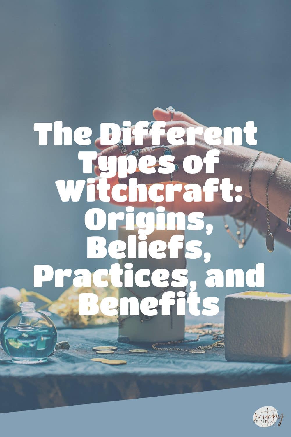 The Different Types Of Witchcraft: Origins, Beliefs, Practices, And ...