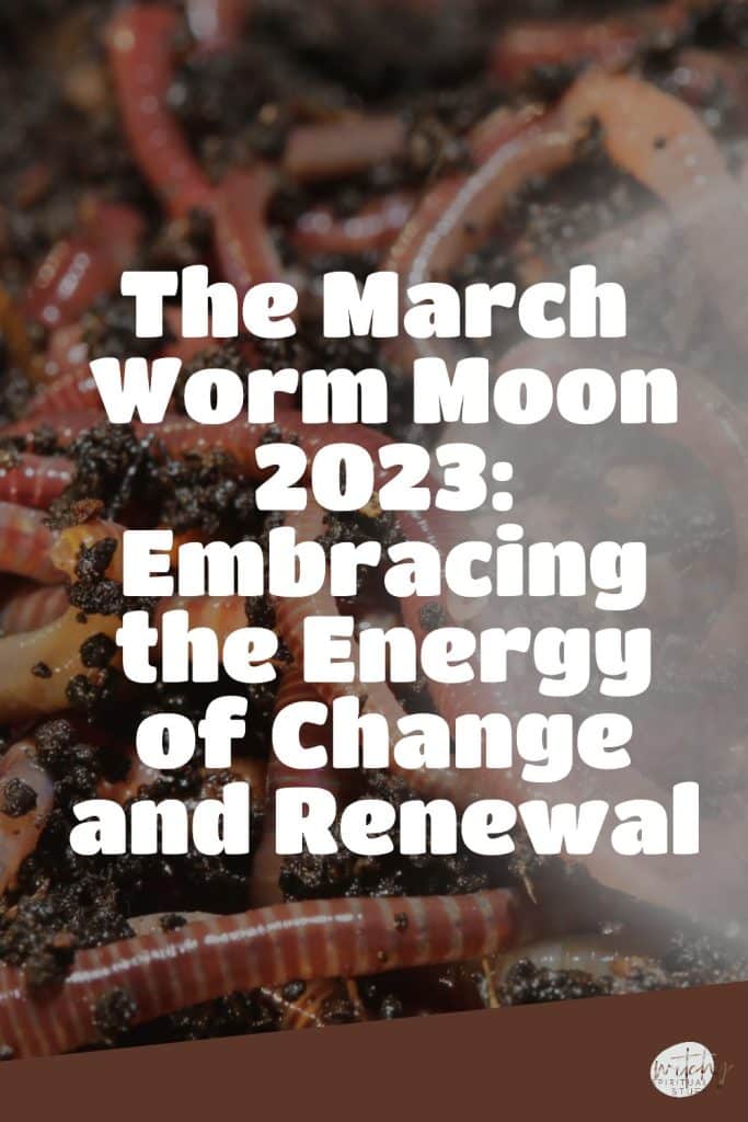 The March Worm Moon 2023: Embracing the Energy of Change and Renewal