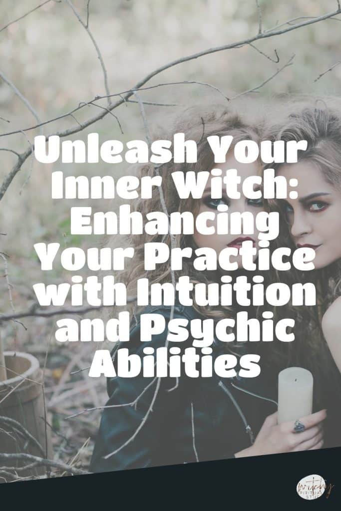 Unleash Your Inner Witch: Enhancing Your Practice with Intuition and Psychic Abilities
