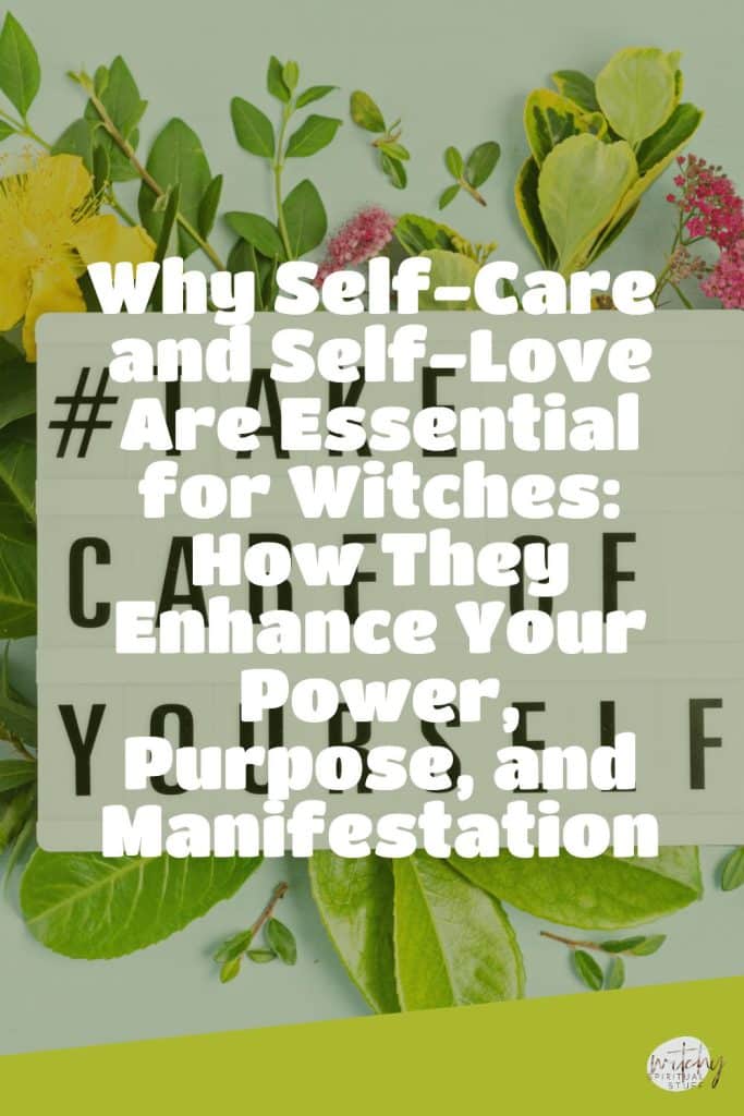 Why Self-Care and Self-Love Are Essential for Witches: How They Enhance Your Power, Purpose, and Manifestation