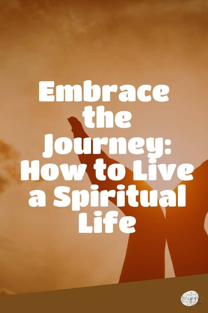 Embrace the Journey: How to Live a Spiritual Life