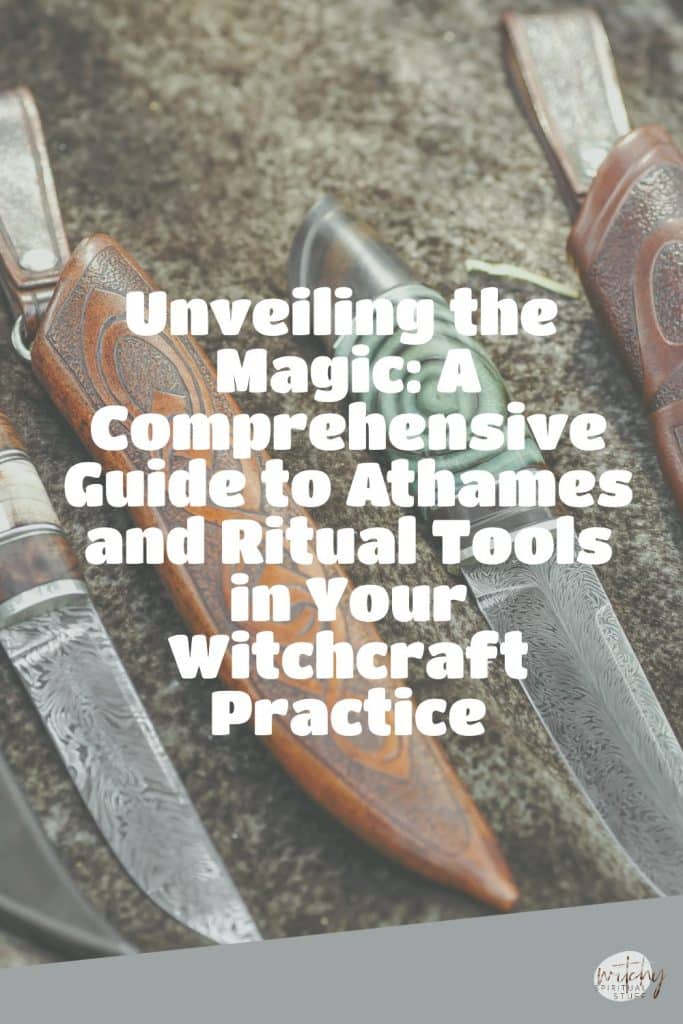 Unveiling the Magic: A Comprehensive Guide to Athames and Ritual Tools in Your Witchcraft Practice