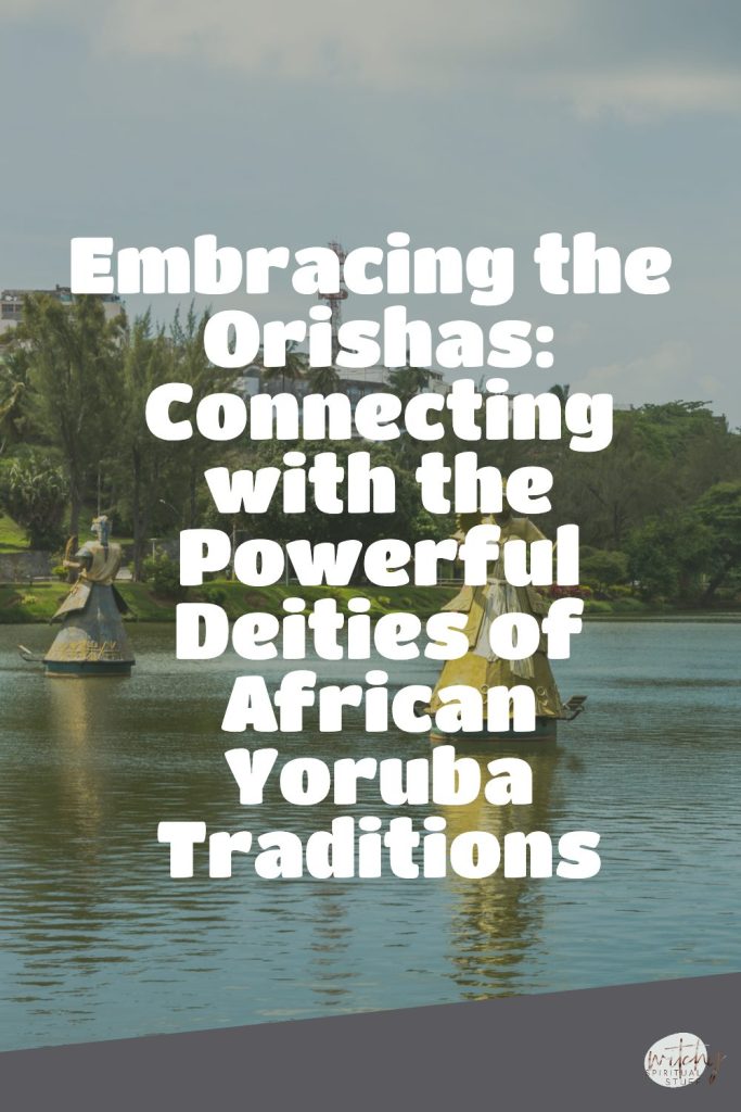 Embracing The Orishas: Connecting With The Powerful Deities Of African ...