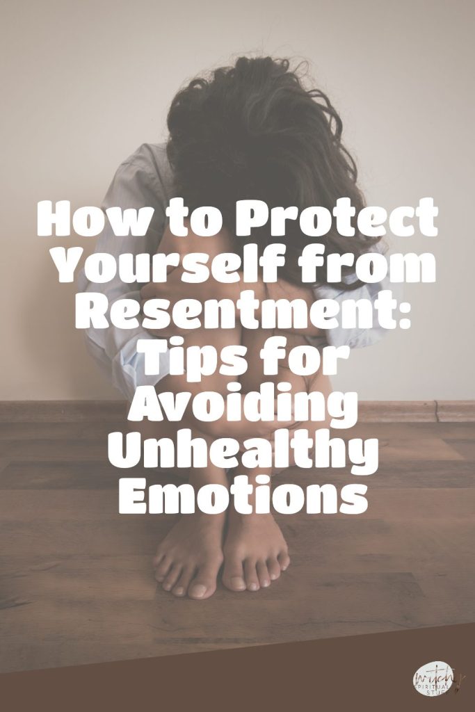 How to Protect Yourself from Resentment: Tips for Avoiding Unhealthy Emotions