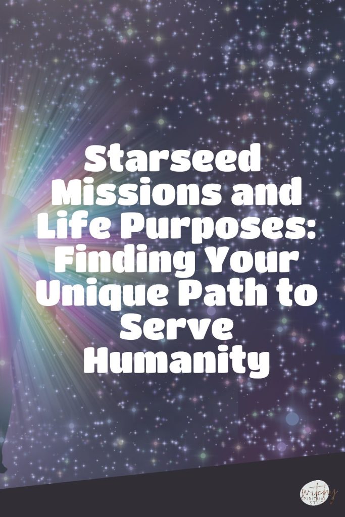 Starseed Missions and Life Purposes: Finding Your Unique Path to Serve Humanity
